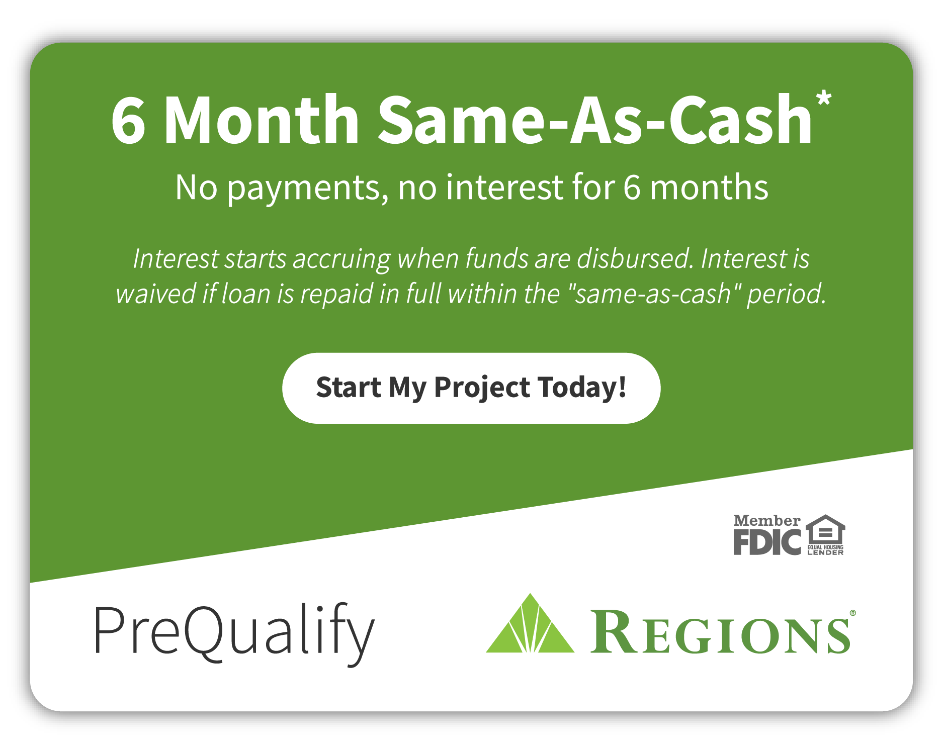6 month same-as cash no payments, no interest for 6 months. interest starts accruing when funds are disbursed. interest is wavied if loan is repaid in full within the 'same as cash' period. Start my project today!